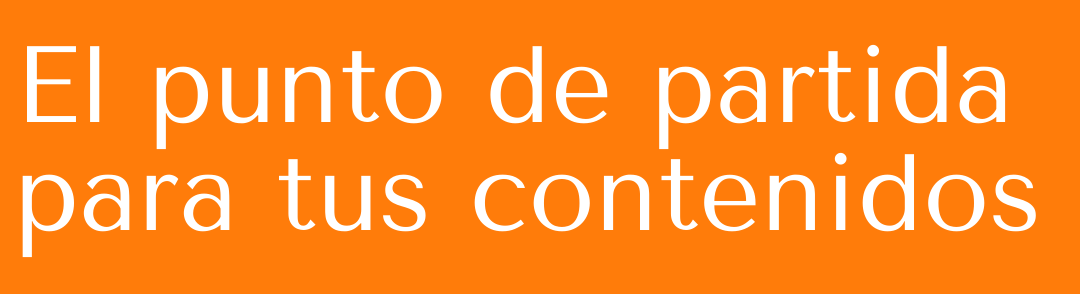 El punto de partida para tus contenidos-naranja